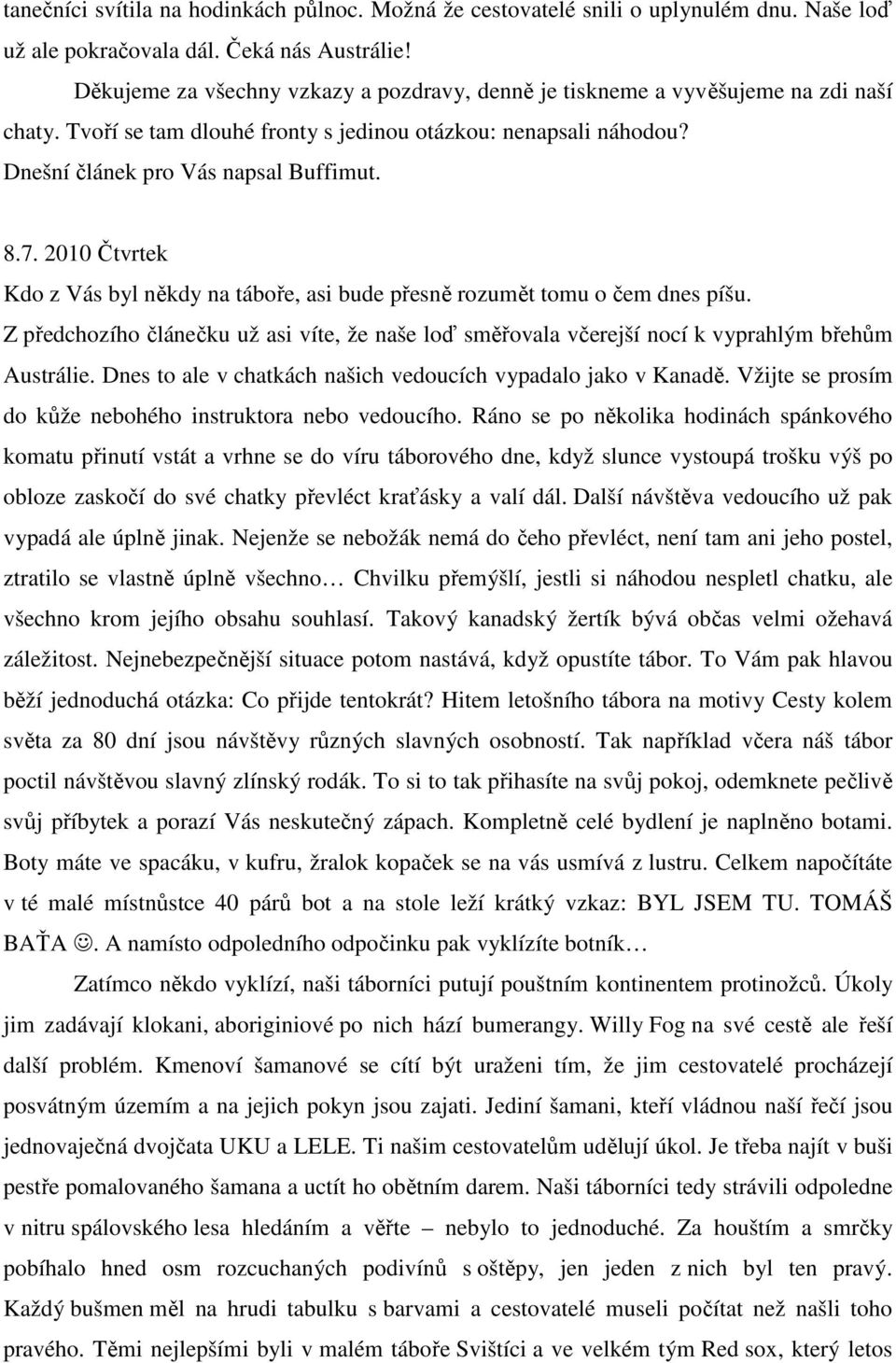 2010 Čtvrtek Kdo z Vás byl někdy na táboře, asi bude přesně rozumět tomu o čem dnes píšu. Z předchozího článečku už asi víte, že naše loď směřovala včerejší nocí k vyprahlým břehům Austrálie.