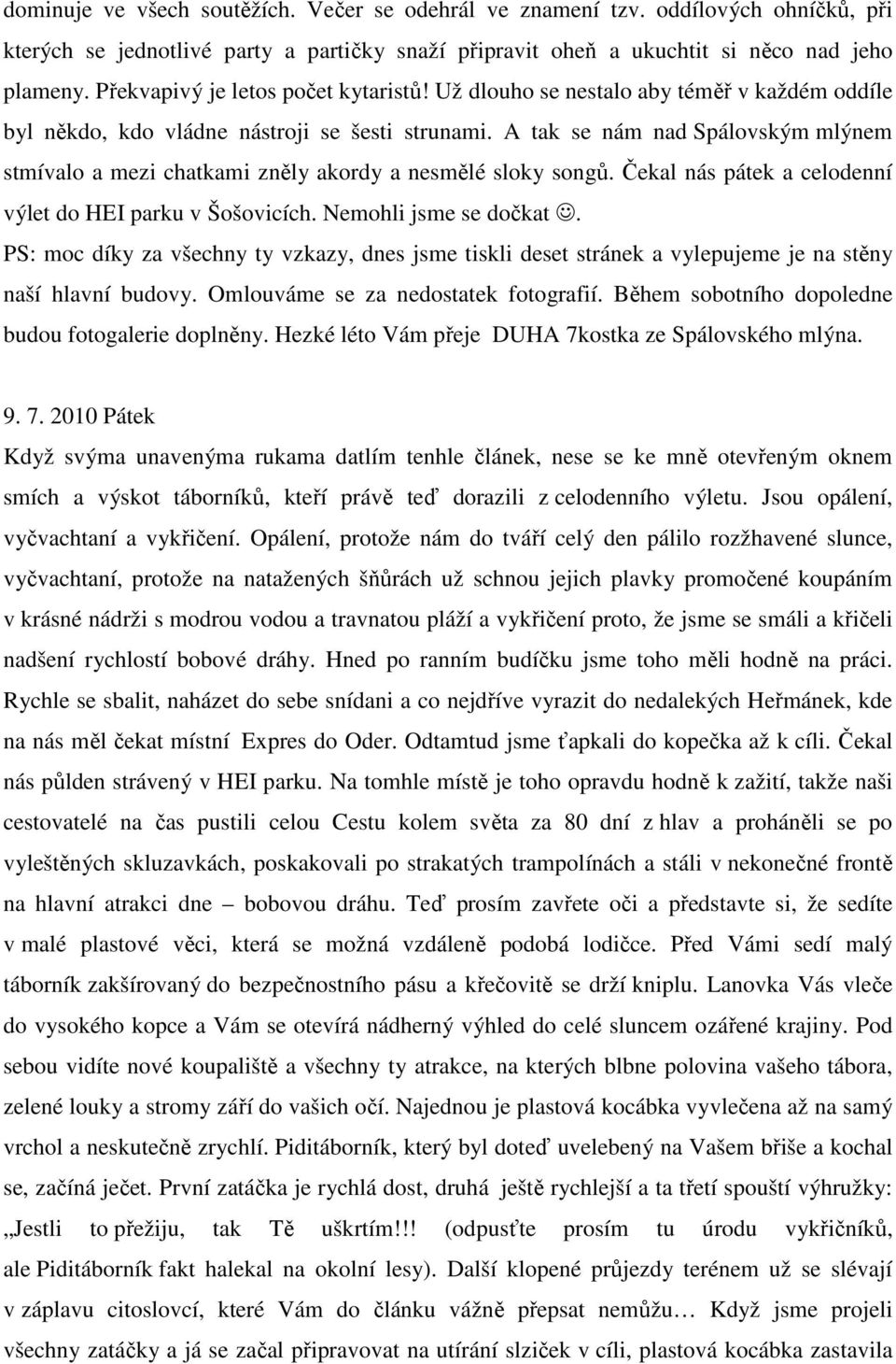 A tak se nám nad Spálovským mlýnem stmívalo a mezi chatkami zněly akordy a nesmělé sloky songů. Čekal nás pátek a celodenní výlet do HEI parku v Šošovicích. Nemohli jsme se dočkat.