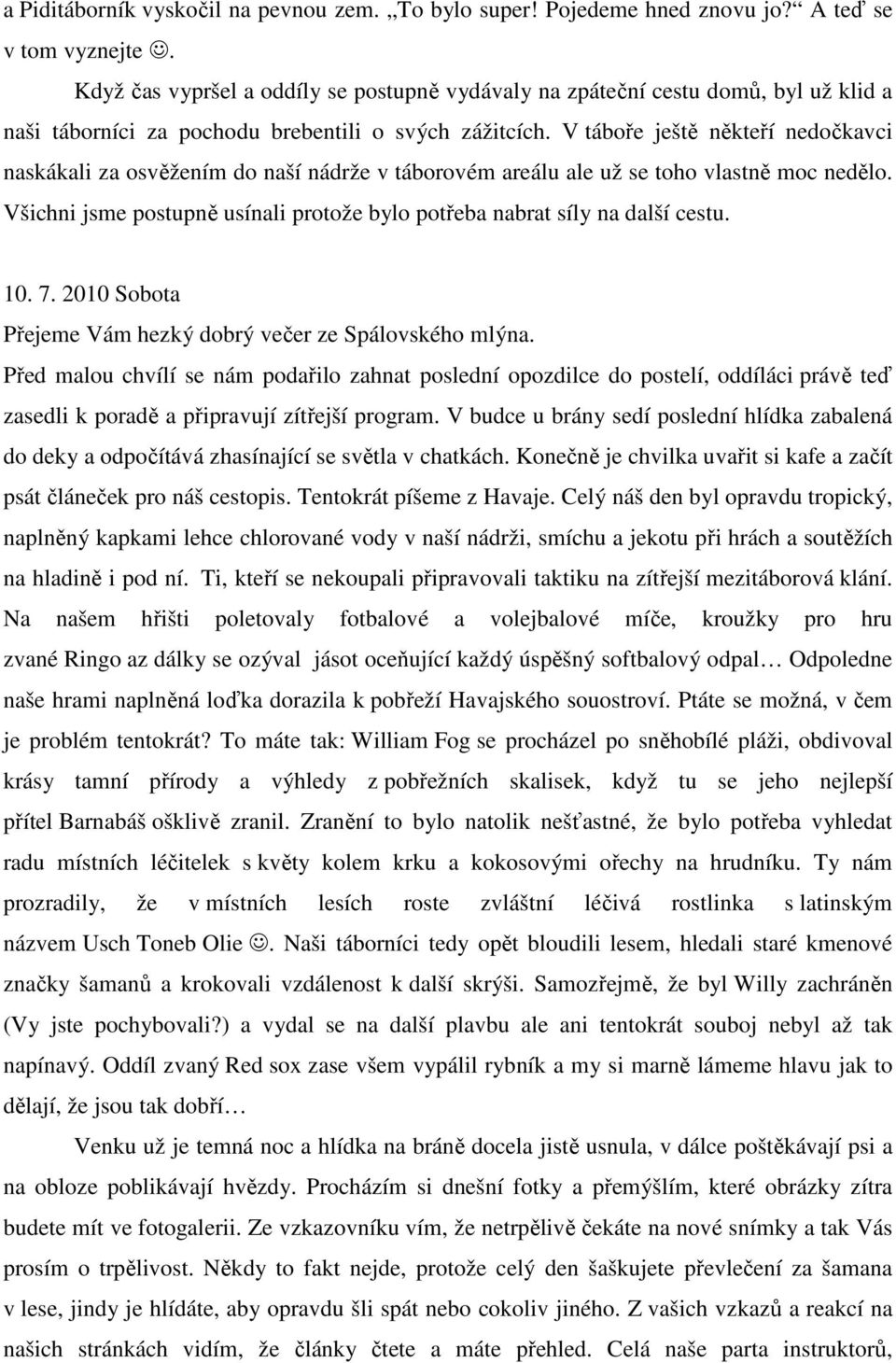 V táboře ještě někteří nedočkavci naskákali za osvěžením do naší nádrže v táborovém areálu ale už se toho vlastně moc nedělo.