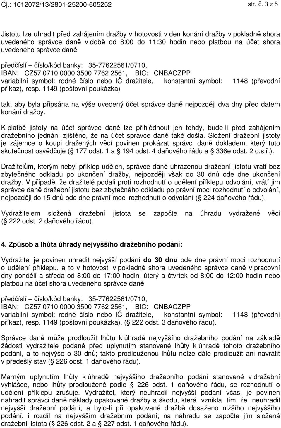 předčíslí číslo/kód banky: 35-77622561/0710, IBAN: CZ57 0710 0000 3500 7762 2561, BIC: CNBACZPP variabilní symbol: rodné číslo nebo IČ dražitele, konstantní symbol: 1148 (převodní příkaz), resp.