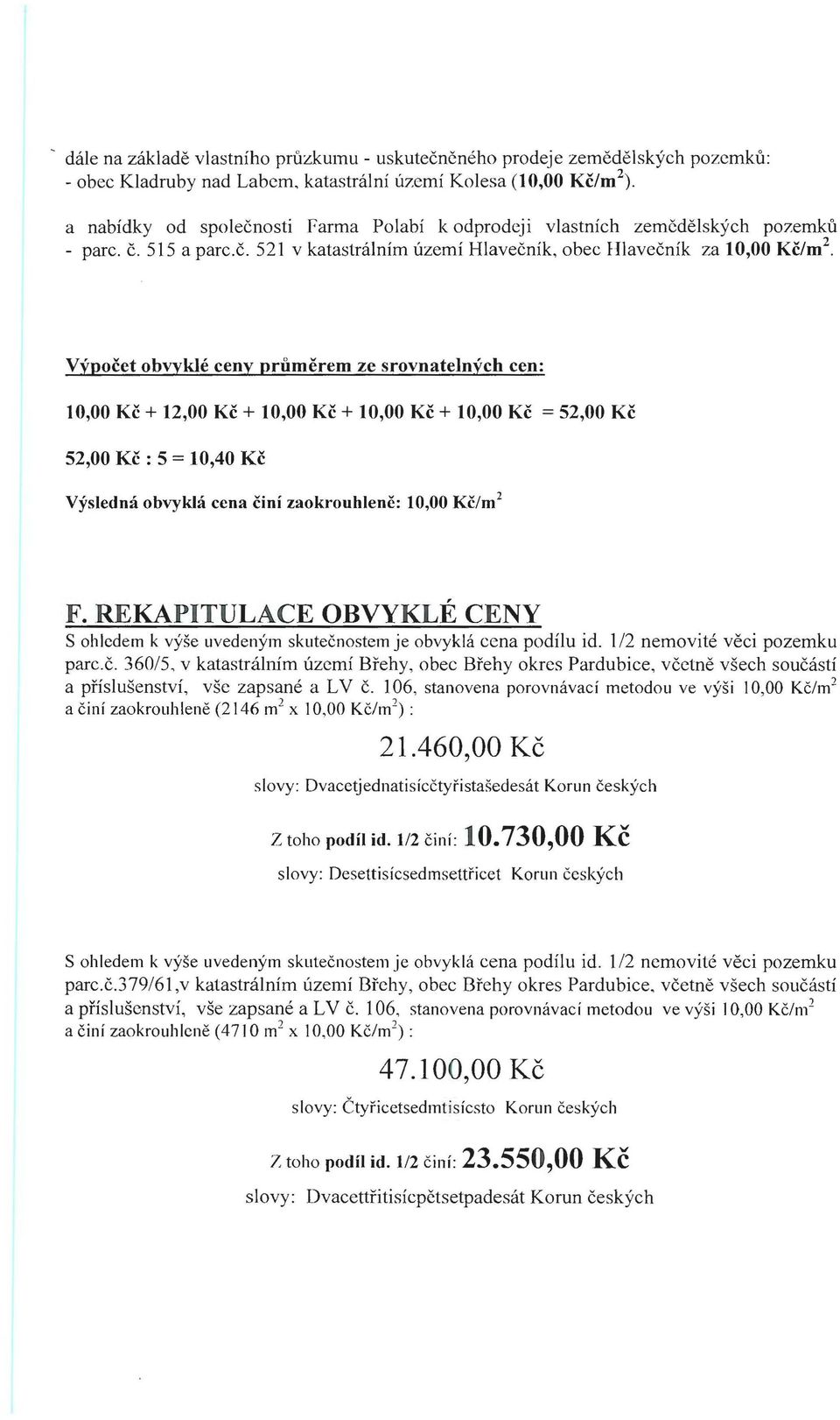 Výpočet obvyklé ceny průměrem ze srovnatelných cen: 10,00 Kč + 12,00 Kč + 10,00 Kč + 10,00 Kč + 10,00 Kč = 52,00 Kč 52,00 Kč: 5 = 10,40 Kč Výsledná obvyklá cena činí zaokrouhleně: 10,00 Kč/m 2 F.