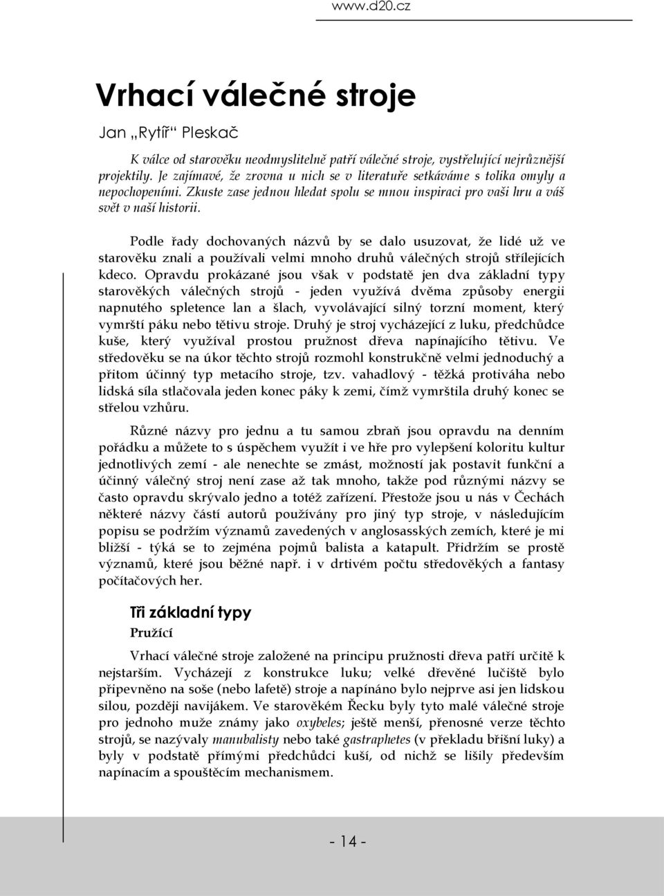 Podle řady dochovaných názvů by se dalo usuzovat, že lidé už ve starověku znali a používali velmi mnoho druhů válečných strojů střílejících kdeco.