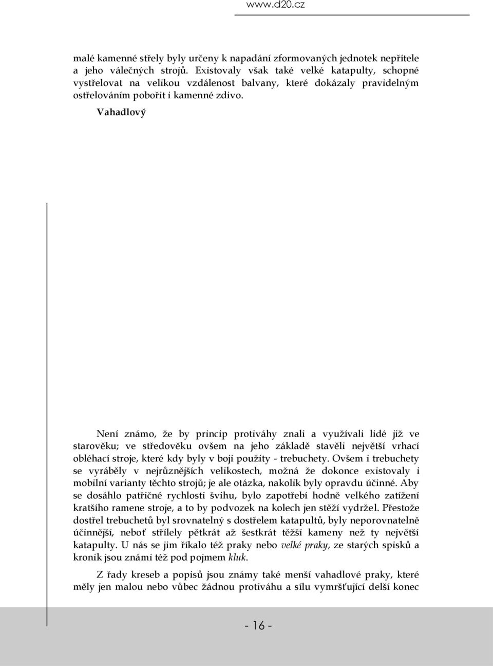 Vahadlový Není známo, že by princip protiváhy znali a využívali lidé již ve starověku; ve středověku ovšem na jeho základě stavěli největší vrhací obléhací stroje, které kdy byly v boji použity -