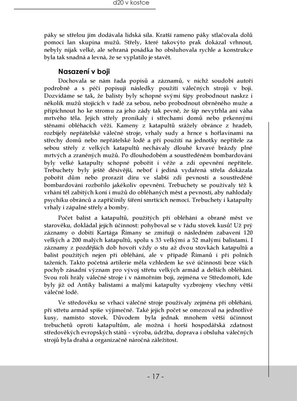 Nasazení v boji Dochovala se nám řada popisů a záznamů, v nichž soudobí autoři podrobně a s péčí popisují následky použití válečných strojů v boji.