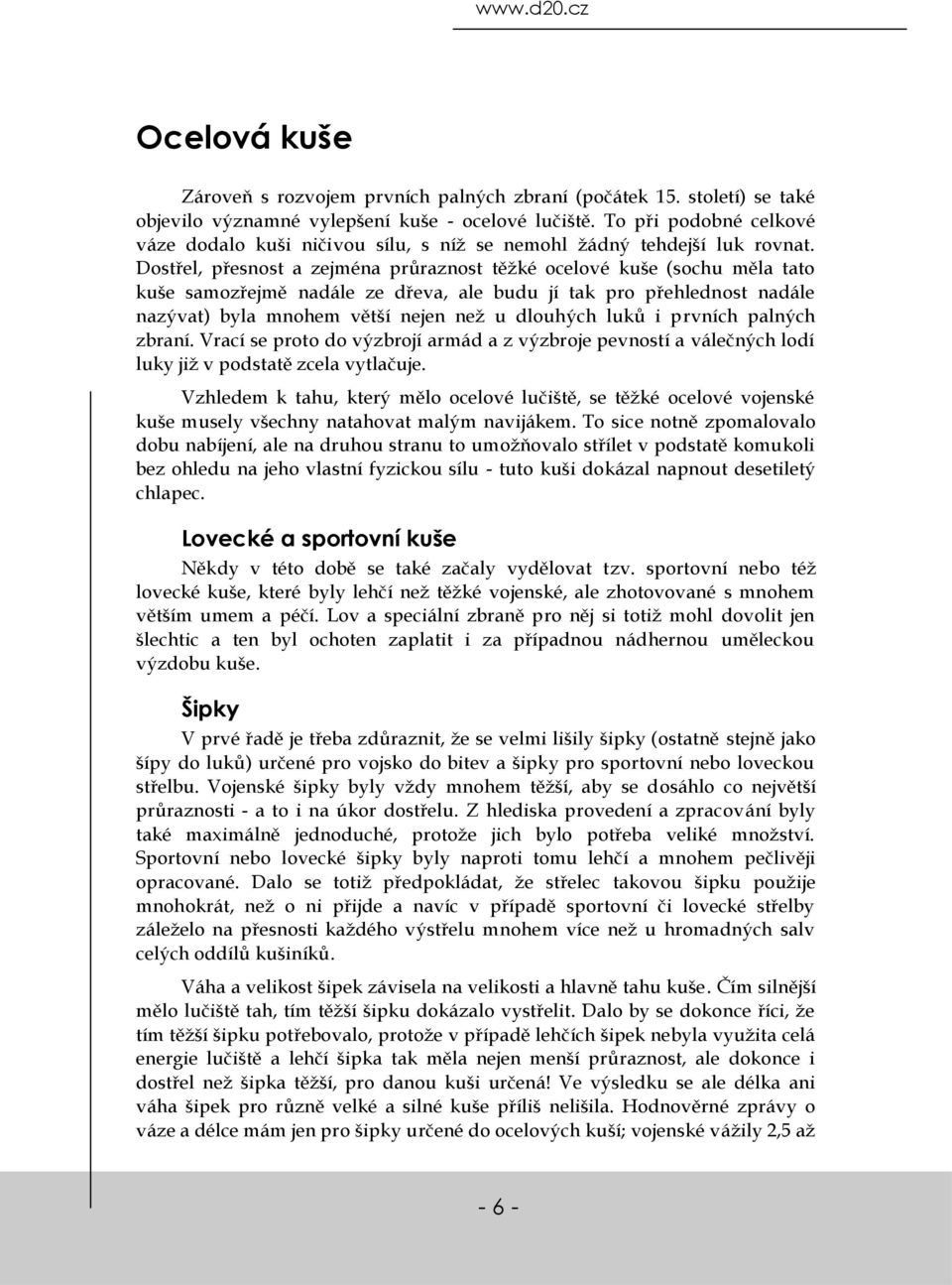 Dostřel, přesnost a zejména průraznost těžké ocelové kuše (sochu měla tato kuše samozřejmě nadále ze dřeva, ale budu jí tak pro přehlednost nadále nazývat) byla mnohem větší nejen než u dlouhých luků