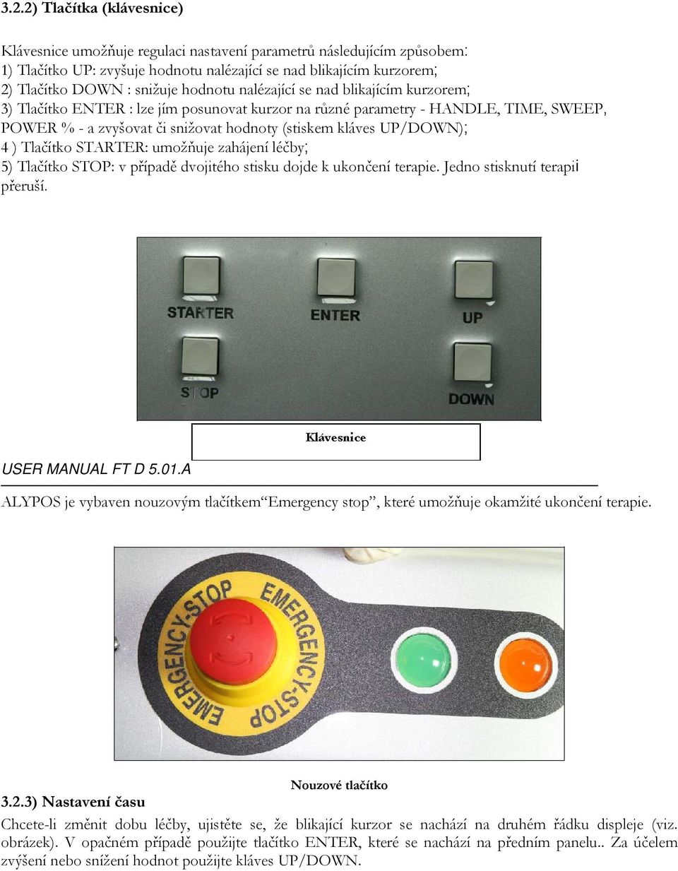 UP/DOWN); 4 ) Tlačítko STARTER: umožňuje zahájení léčby; 5) Tlačítko STOP: v případě dvojitého stisku dojde k ukončení terapie. Jedno stisknutí terapii přeruší.