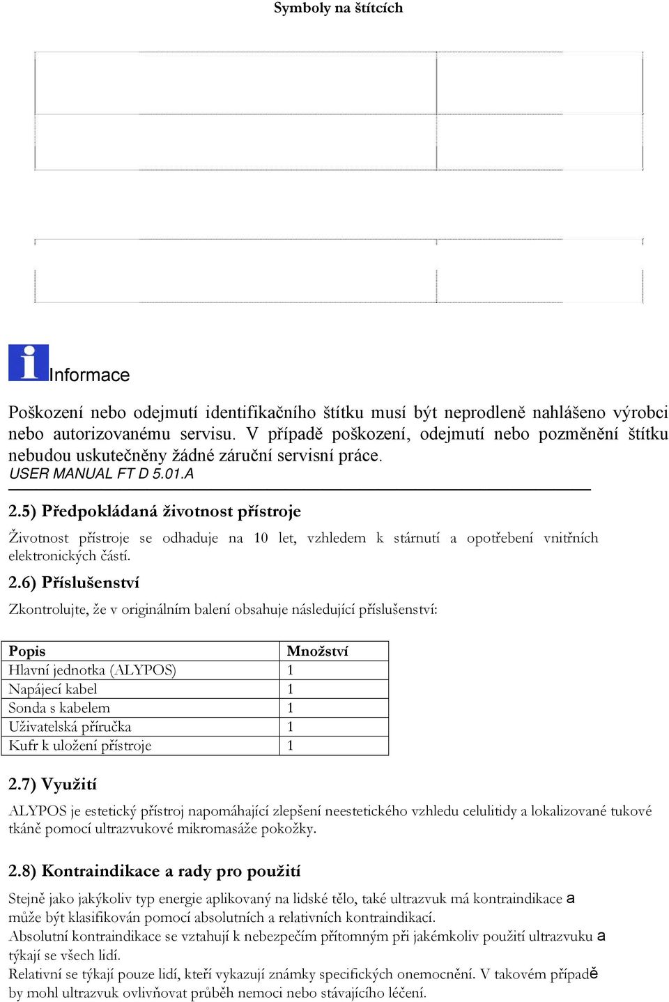 5) Předpokládaná životnost přístroje Životnost přístroje se odhaduje na 10 let, vzhledem k stárnutí a opotřebení vnitřních elektronických částí. 2.