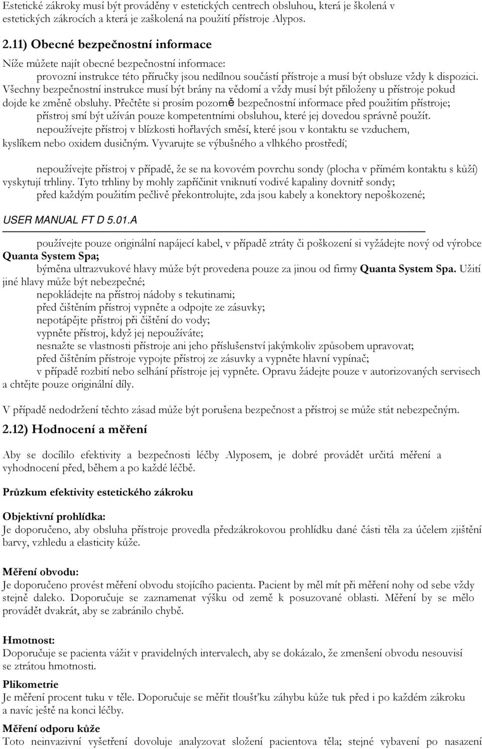 Všechny bezpečnostní instrukce musí být brány na vědomí a vždy musí být přiloženy u přístroje pokud dojde ke změně obsluhy.