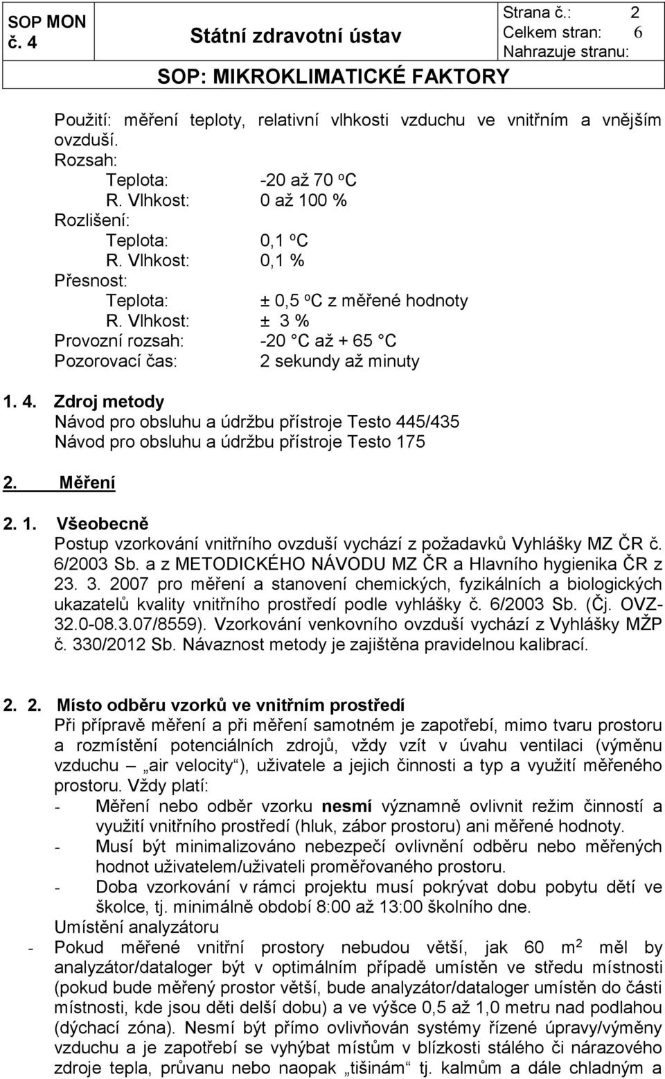 Zdroj metody Návod pro obsluhu a údržbu přístroje Testo 445/435 Návod pro obsluhu a údržbu přístroje Testo 175 2. Měření 2. 1. Všeobecně Postup vzorkování vnitřního ovzduší vychází z požadavků Vyhlášky MZ ČR č.