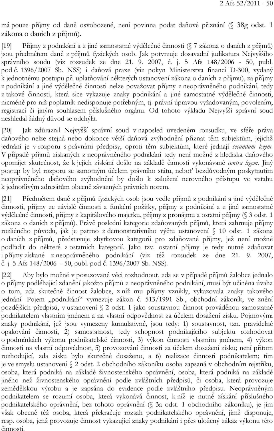 Jak potvrzuje dosavadní judikatura Nejvyššího správního soudu (viz rozsudek ze dne 21. 9. 2007, č. j. 5 Afs 148/2006-50, publ. pod č. 1396/2007 Sb.