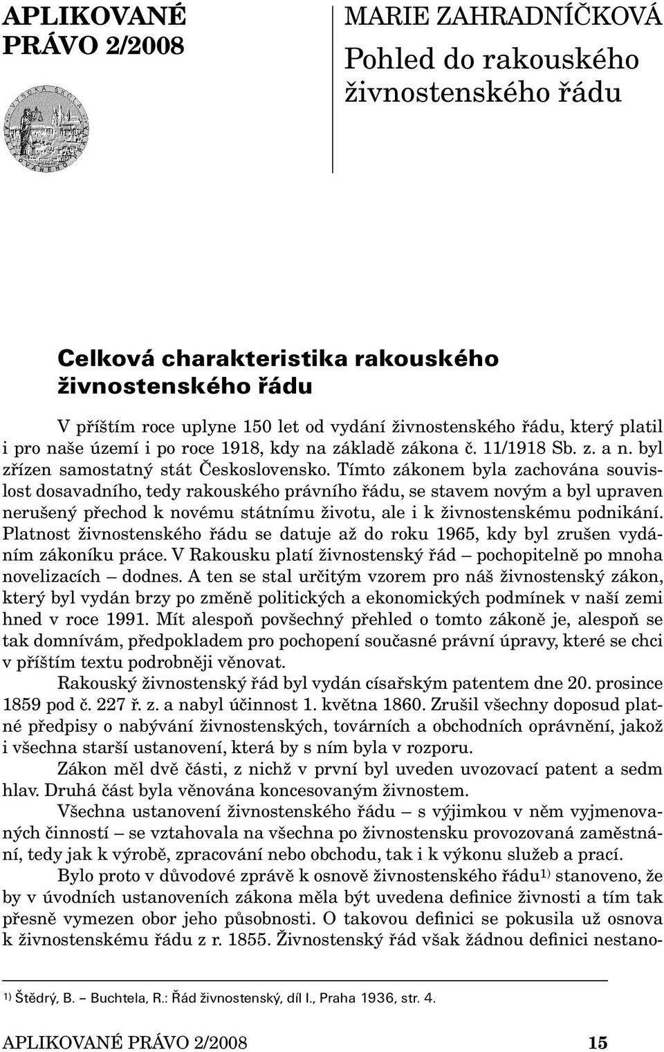 Tímto zákonem byla zachována souvislost dosavadního, tedy rakouského právního řádu, se stavem novým a byl upraven nerušený přechod k novému státnímu životu, ale i k živnostenskému podnikání.