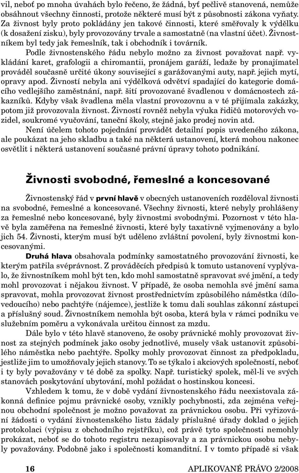 Živnostníkem byl tedy jak řemeslník, tak i obchodník i továrník. Podle živnostenského řádu nebylo možno za živnost považovat např.