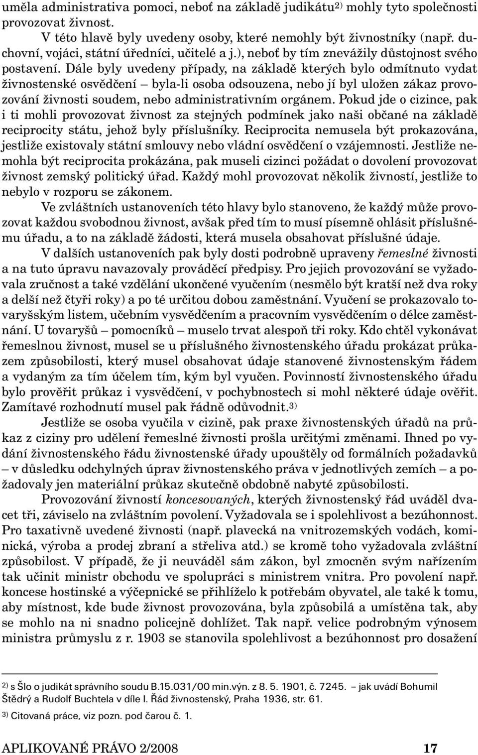 Dále byly uvedeny případy, na základě kterých bylo odmítnuto vydat živnostenské osvědčení byla-li osoba odsouzena, nebo jí byl uložen zákaz provozování živnosti soudem, nebo administrativním orgánem.