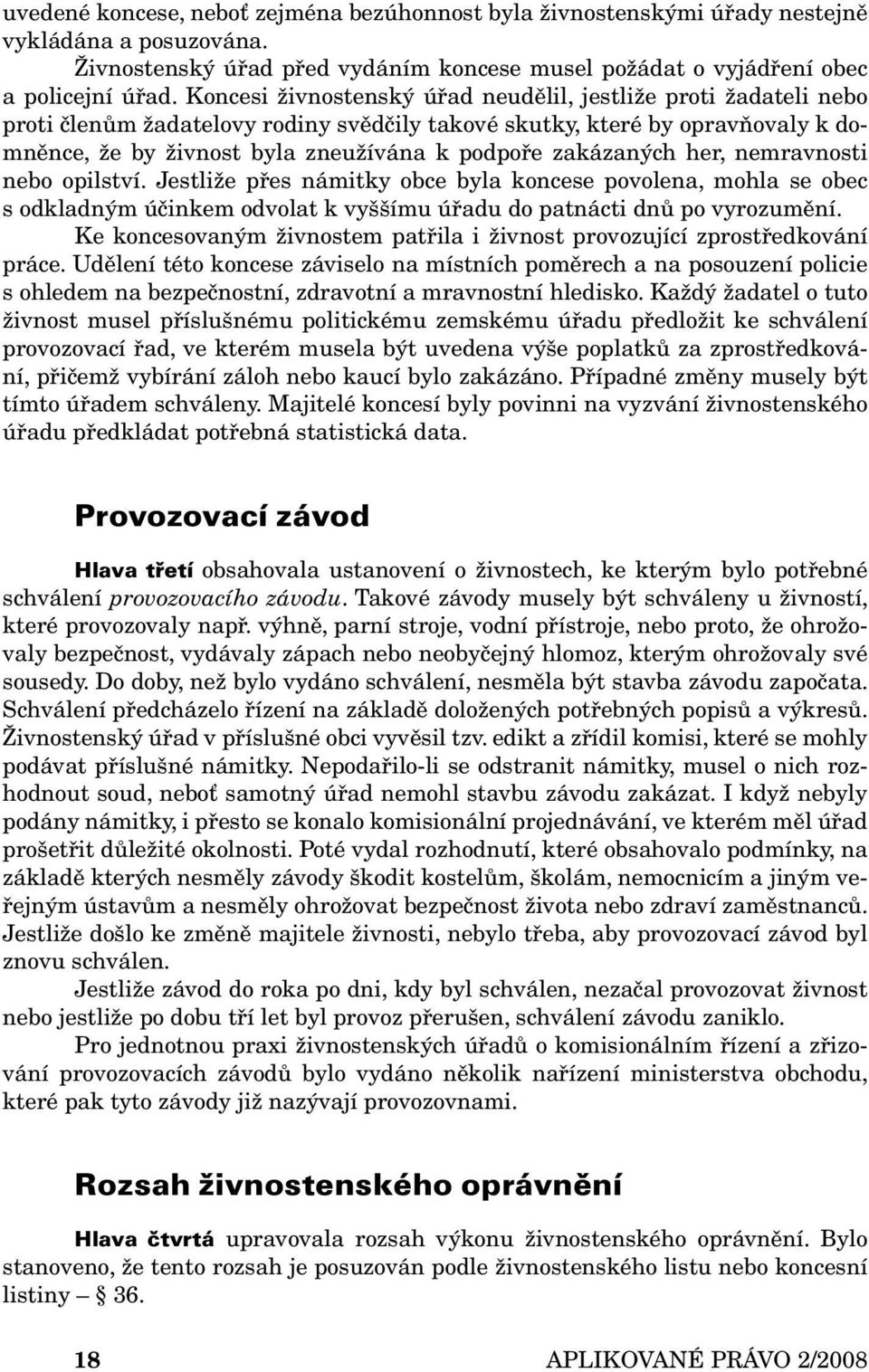 zakázaných her, nemravnosti nebo opilství. Jestliže přes námitky obce byla koncese povolena, mohla se obec s odkladným účinkem odvolat k vyššímu úřadu do patnácti dnů po vyrozumění.