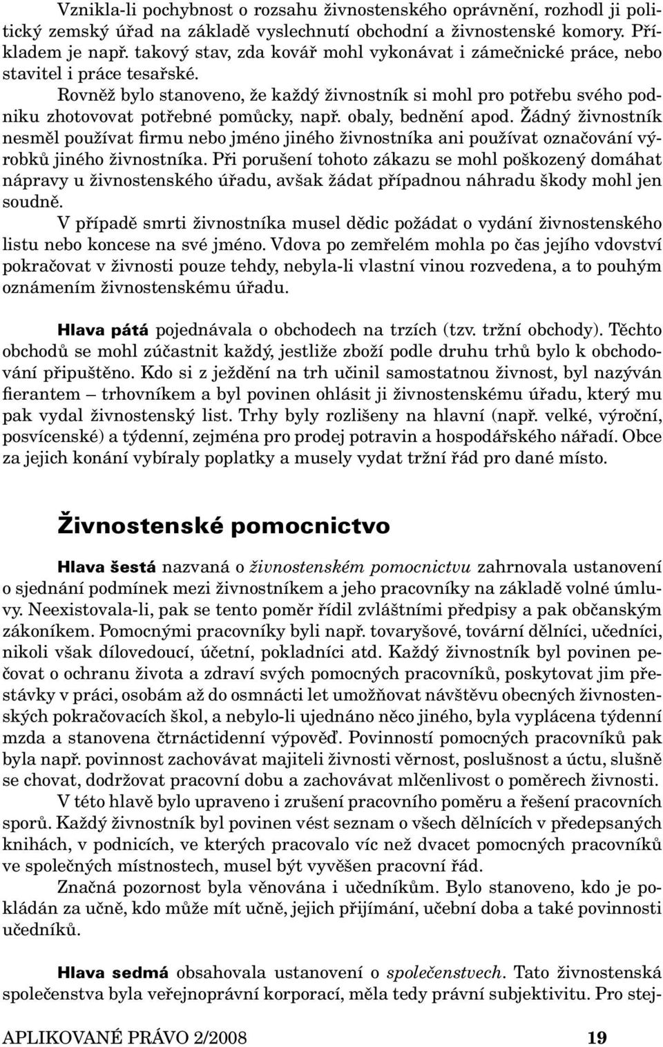 Rovněž bylo stanoveno, že každý živnostník si mohl pro potřebu svého podniku zhotovovat potřebné pomůcky, např. obaly, bednění apod.