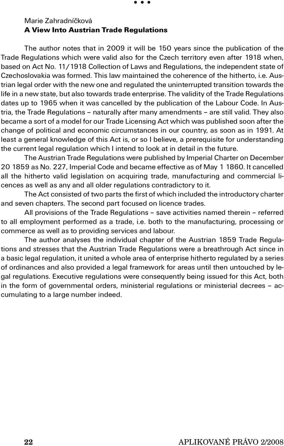 The validity of the Trade Regulations dates up to 1965 when it was cancelled by the publication of the Labour Code. In Austria, the Trade Regulations naturally after many amendments are still valid.