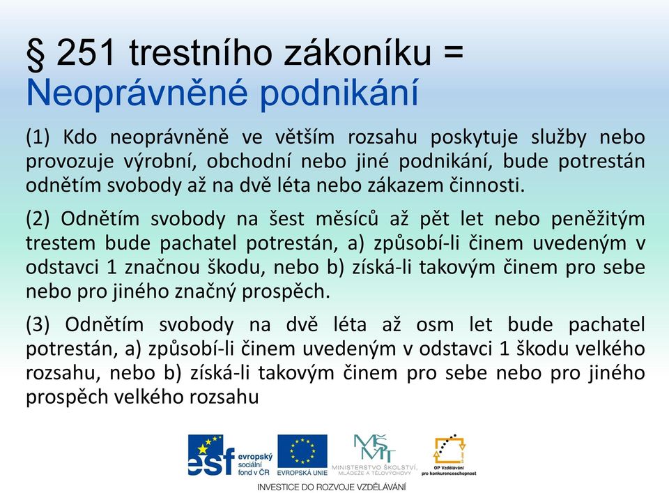 (2) Odnětím svobody na šest měsíců až pět let nebo peněžitým trestem bude pachatel potrestán, a) způsobí-li činem uvedeným v odstavci 1 značnou škodu, nebo b)