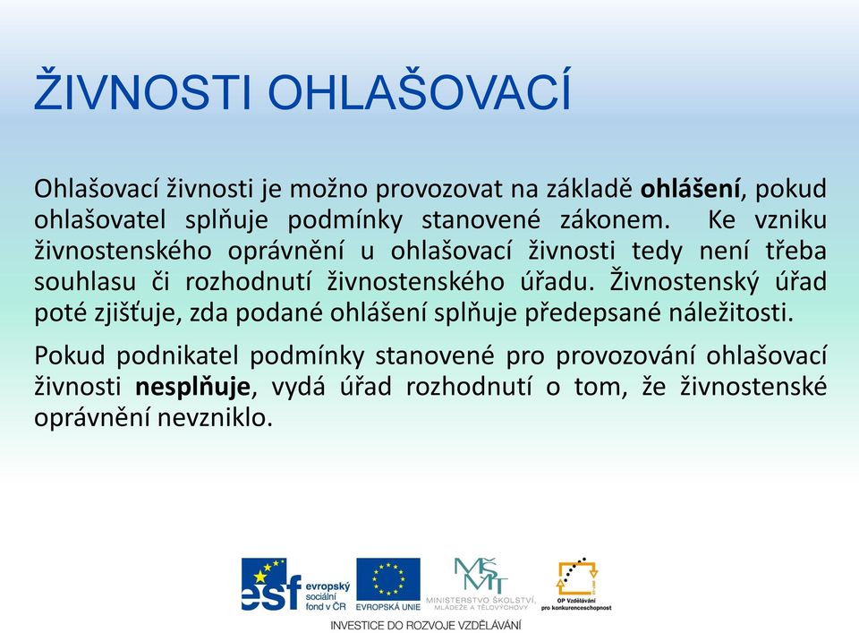 Ke vzniku živnostenského oprávnění u ohlašovací živnosti tedy není třeba souhlasu či rozhodnutí živnostenského úřadu.