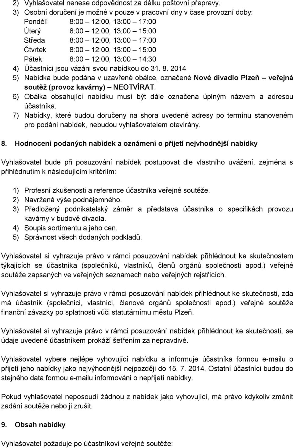 Pátek 8:00 12:00, 13:00 14:30 4) Účastníci jsou vázáni svou nabídkou do 31. 8. 2014 5) Nabídka bude podána v uzavřené obálce, označené Nové divadlo Plzeň veřejná soutěž (provoz kavárny) NEOTVÍRAT.