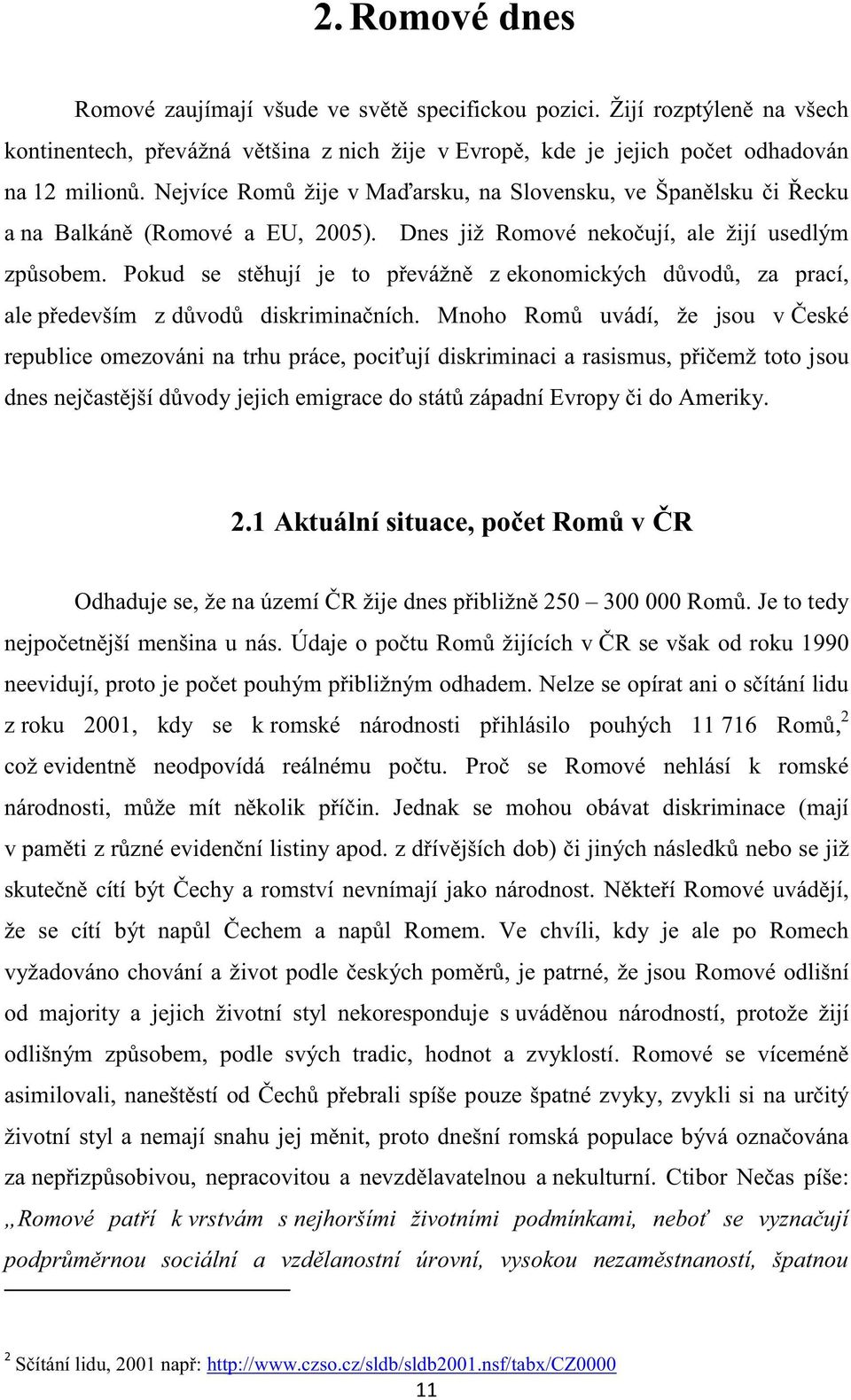 Pokud se stěhují je to převážně z ekonomických důvodů, za prací, ale především z důvodů diskriminačních.