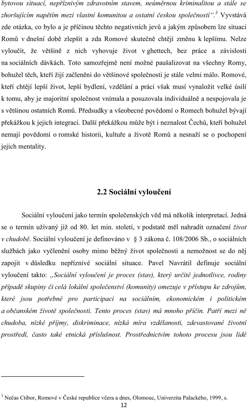 Nelze vyloučit, že většině z nich vyhovuje život v ghettech, bez práce a závislosti na sociálních dávkách.