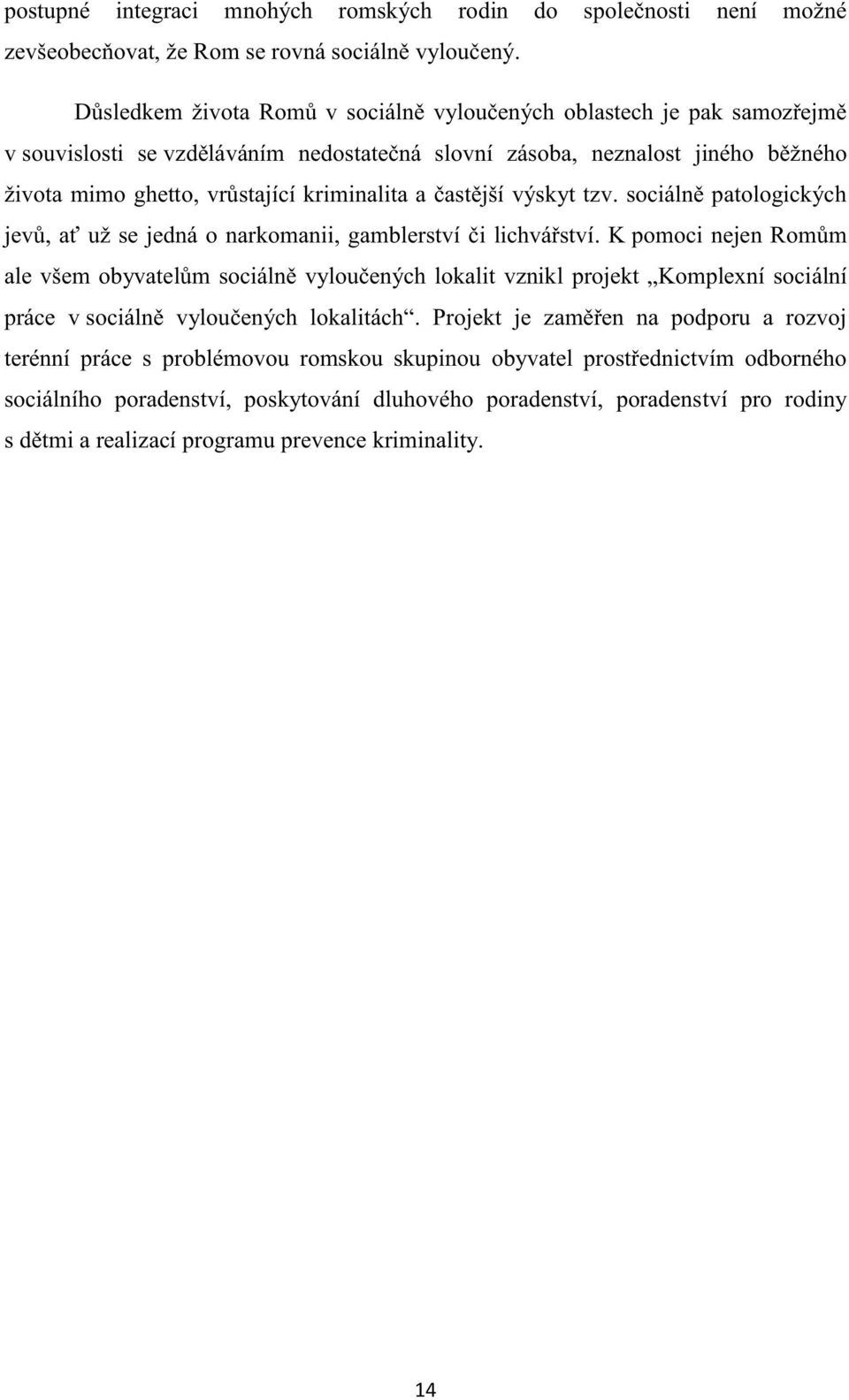 častější výskyt tzv. sociálně patologických jevů, ať už se jedná o narkomanii, gamblerství či lichvářství.