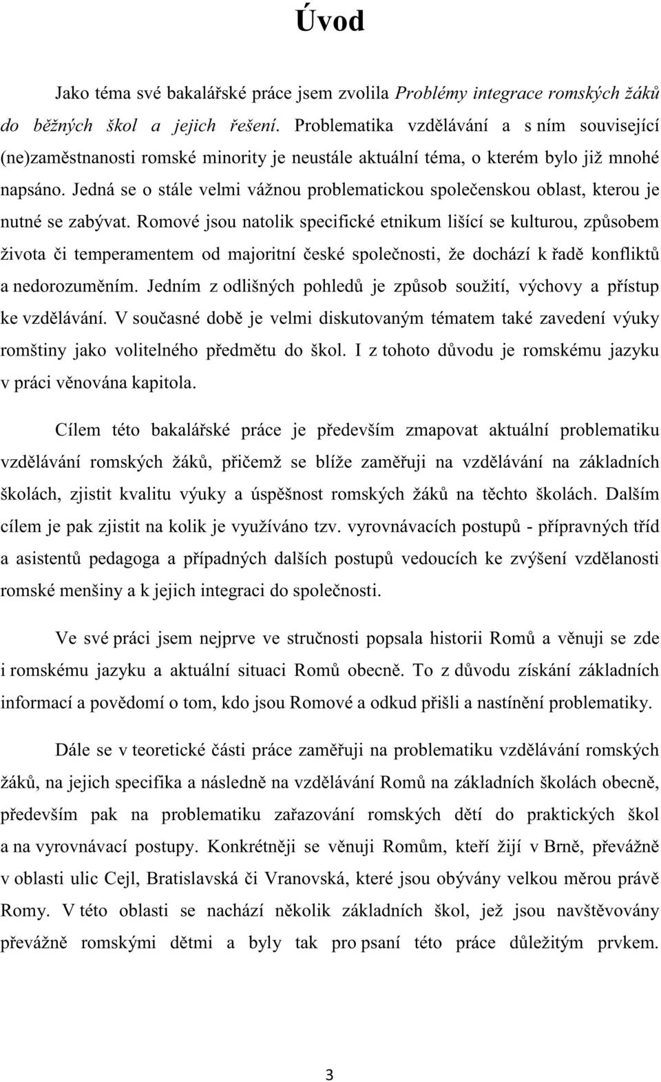 Jedná se o stále velmi vážnou problematickou společenskou oblast, kterou je nutné se zabývat.