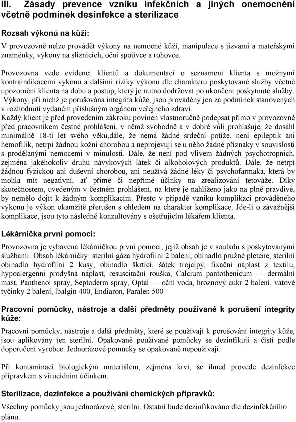 Provozovna vede evidenci klientů a dokumentaci o seznámení klienta s možnými kontraindikacemi výkonu a dalšími riziky výkonu dle charakteru poskytované služby včetně upozornění klienta na dobu a