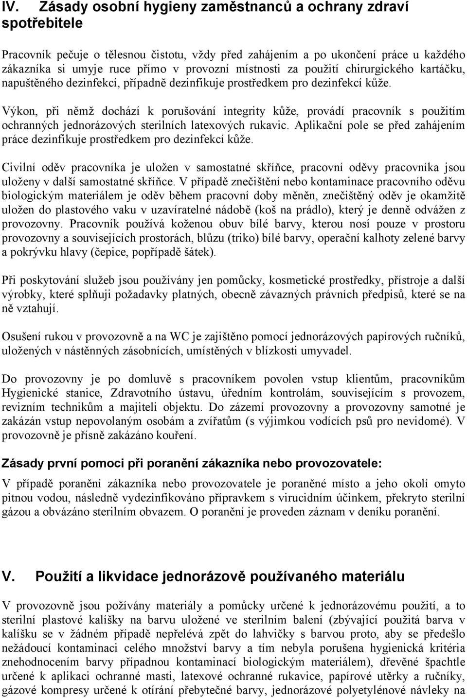 Výkon, při němž dochází k porušování integrity kůže, provádí pracovník s použitím ochranných jednorázových sterilních latexových rukavic.