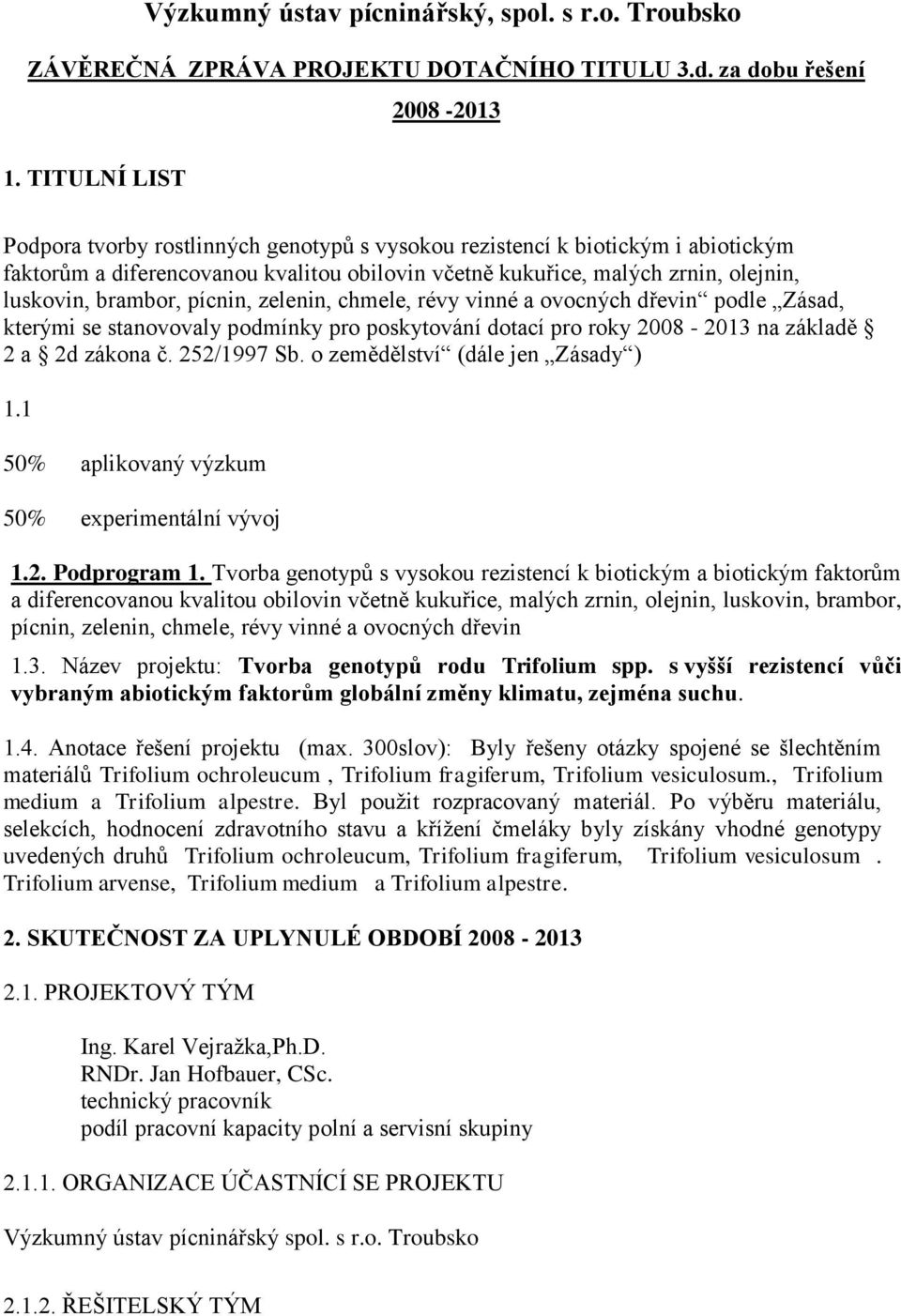 pícnin, zelenin, chmele, révy vinné a ovocných dřevin podle Zásad, kterými se stanovovaly podmínky pro poskytování dotací pro roky 2008-2013 na základě 2 a 2d zákona č. 252/1997 Sb.