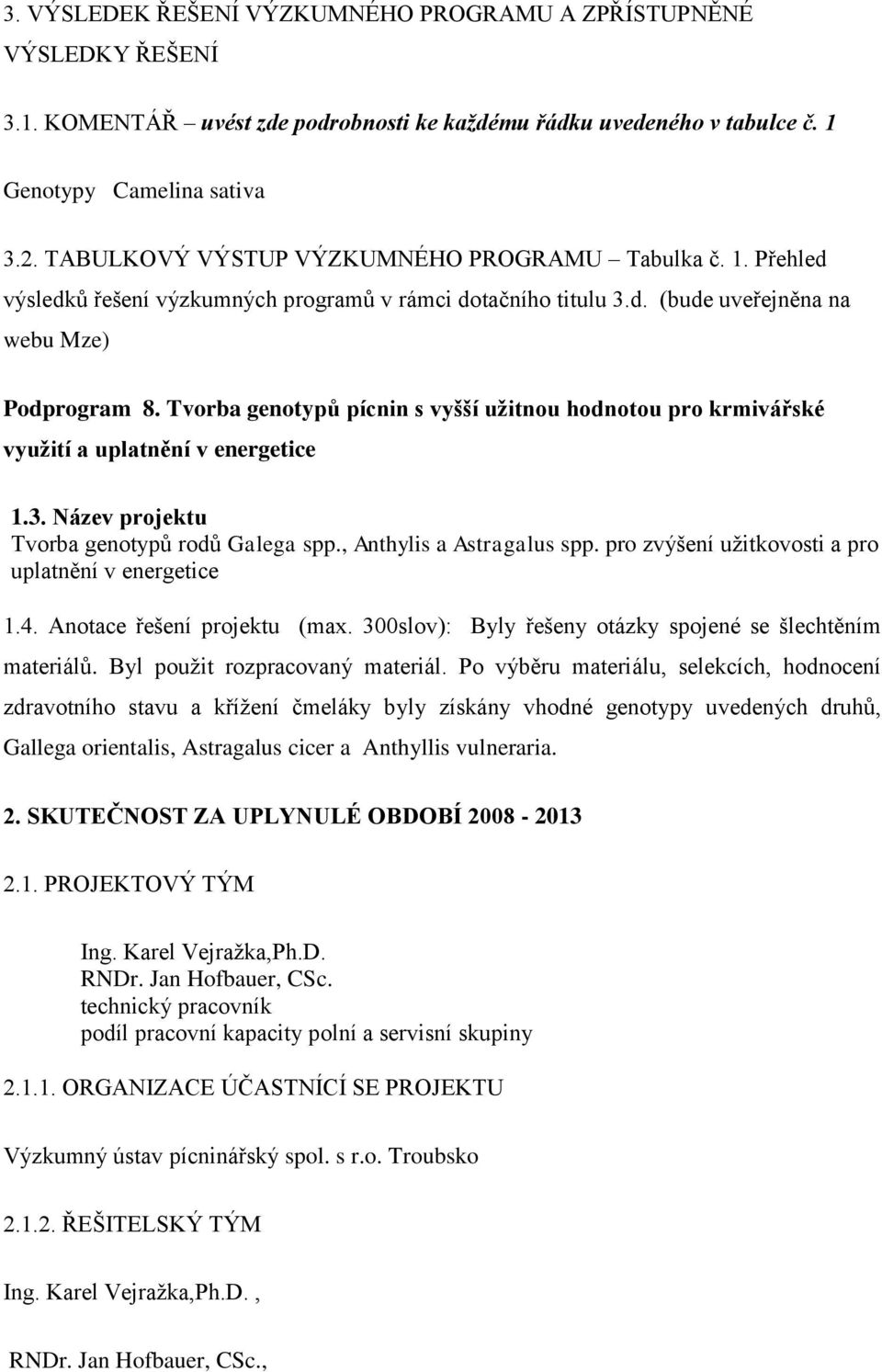 Tvorba genotypů pícnin s vyšší užitnou hodnotou pro krmivářské využití a uplatnění v energetice 1.3. Název projektu Tvorba genotypů rodů Galega spp., Anthylis a Astragalus spp.