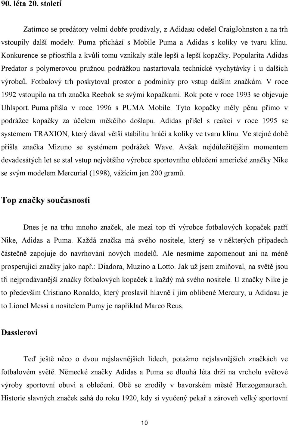 Fotbalový trh poskytoval prostor a podmínky pro vstup dalším značkám. V roce 1992 vstoupila na trh značka Reebok se svými kopačkami. Rok poté v roce 1993 se objevuje Uhlsport.