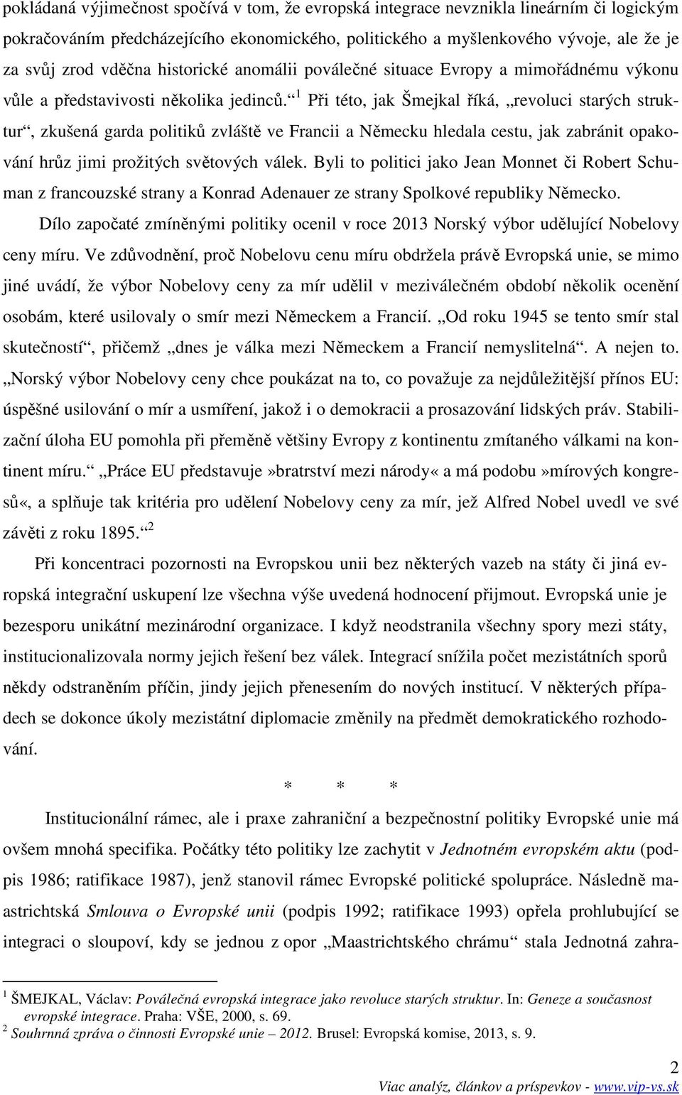 1 Při této, jak Šmejkal říká, revoluci starých struktur, zkušená garda politiků zvláště ve Francii a Německu hledala cestu, jak zabránit opakování hrůz jimi prožitých světových válek.