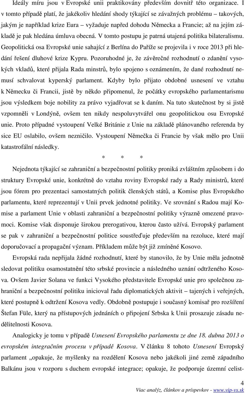 úmluva obecná. V tomto postupu je patrná utajená politika bilateralismu. Geopolitická osa Evropské unie sahající z Berlína do Paříže se projevila i v roce 2013 při hledání řešení dluhové krize Kypru.