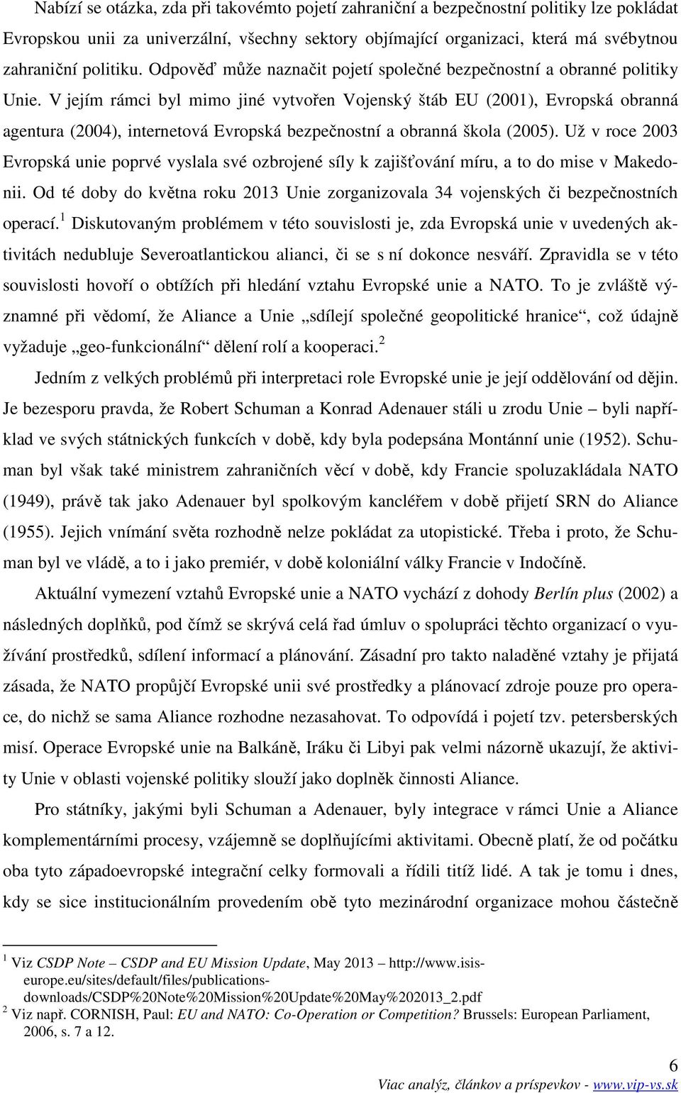 V jejím rámci byl mimo jiné vytvořen Vojenský štáb EU (2001), Evropská obranná agentura (2004), internetová Evropská bezpečnostní a obranná škola (2005).