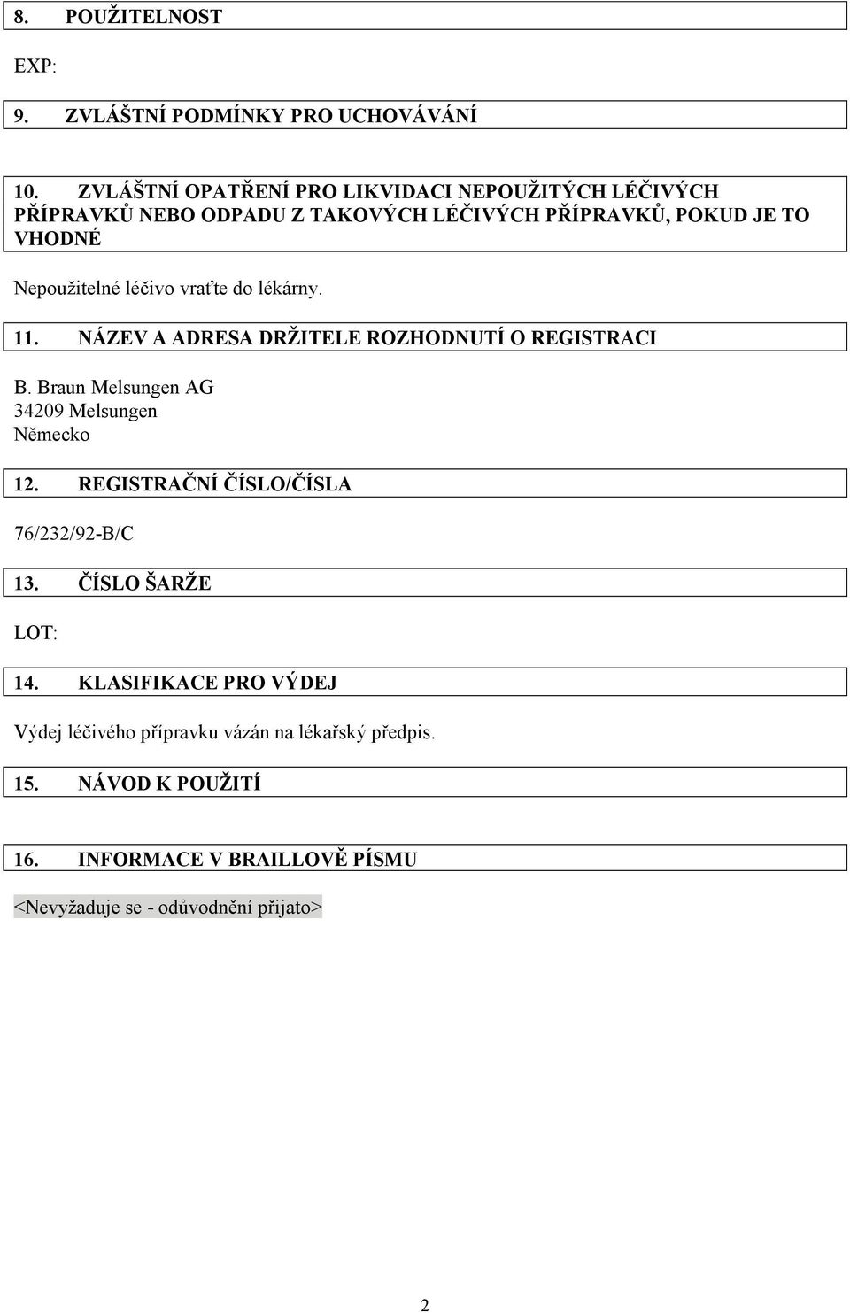 léčivo vraťte do lékárny. 11. NÁZEV A ADRESA DRŽITELE ROZHODNUTÍ O REGISTRACI B. Braun Melsungen AG 34209 Melsungen Německo 12.