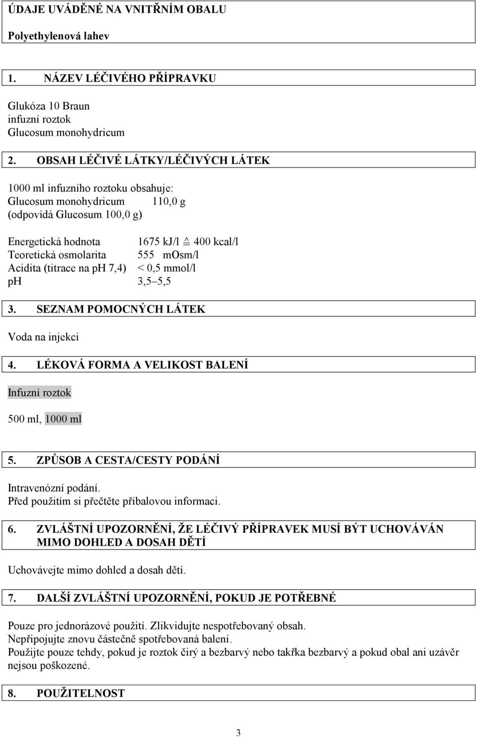 mosm/l Acidita (titrace na ph 7,4) < 0,5 mmol/l ph 3,5 5,5 3. SEZNAM POMOCNÝCH LÁTEK Voda na injekci 4. LÉKOVÁ FORMA A VELIKOST BALENÍ Infuzní roztok 500 ml, 1000 ml 5.