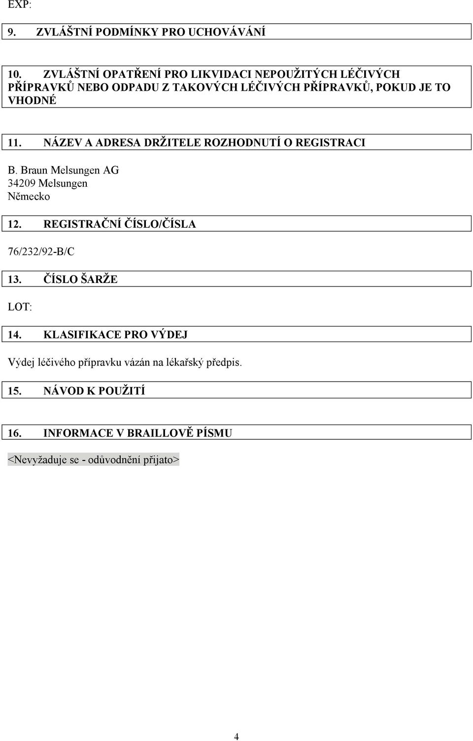 11. NÁZEV A ADRESA DRŽITELE ROZHODNUTÍ O REGISTRACI B. Braun Melsungen AG 34209 Melsungen Německo 12.
