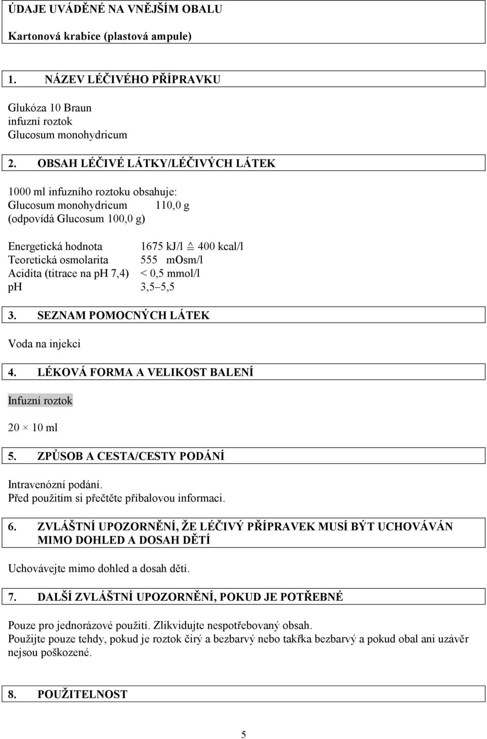 mosm/l Acidita (titrace na ph 7,4) < 0,5 mmol/l ph 3,5 5,5 3. SEZNAM POMOCNÝCH LÁTEK Voda na injekci 4. LÉKOVÁ FORMA A VELIKOST BALENÍ Infuzní roztok 20 10 ml 5.