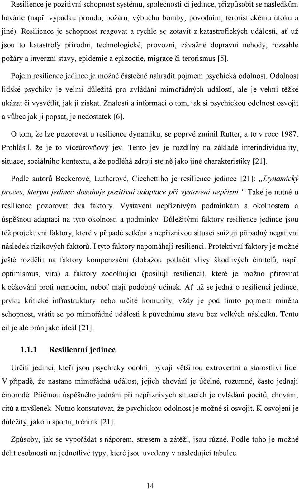 epidemie a epizootie, migrace či terorismus [5]. Pojem resilience jedince je moţné částečně nahradit pojmem psychická odolnost.