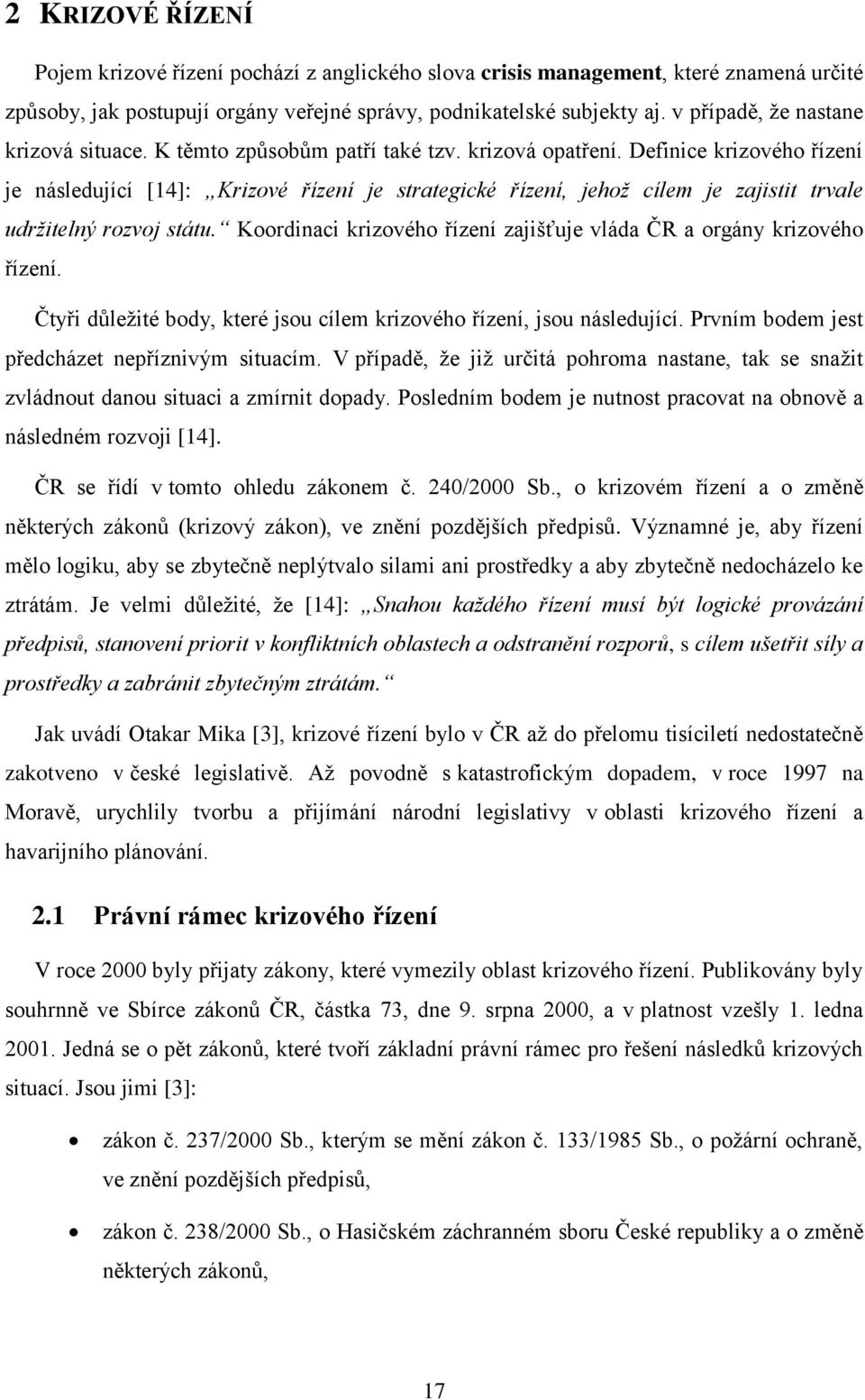 Definice krizového řízení je následující [14]: Krizové řízení je strategické řízení, jehož cílem je zajistit trvale udržitelný rozvoj státu.