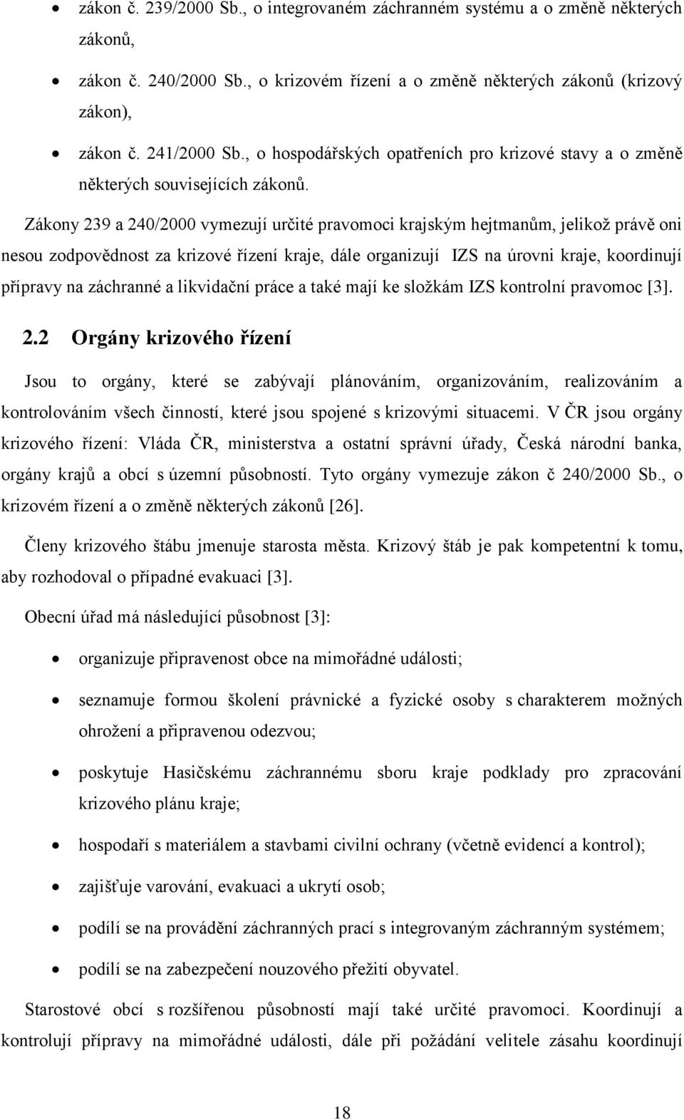 Zákony 239 a 240/2000 vymezují určité pravomoci krajským hejtmanům, jelikoţ právě oni nesou zodpovědnost za krizové řízení kraje, dále organizují IZS na úrovni kraje, koordinují přípravy na záchranné