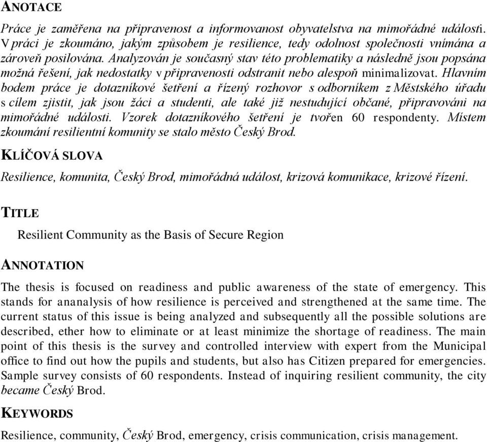 Hlavním bodem práce je dotazníkové šetření a řízený rozhovor s odborníkem z Městského úřadu s cílem zjistit, jak jsou žáci a studenti, ale také již nestudující občané, připravováni na mimořádné
