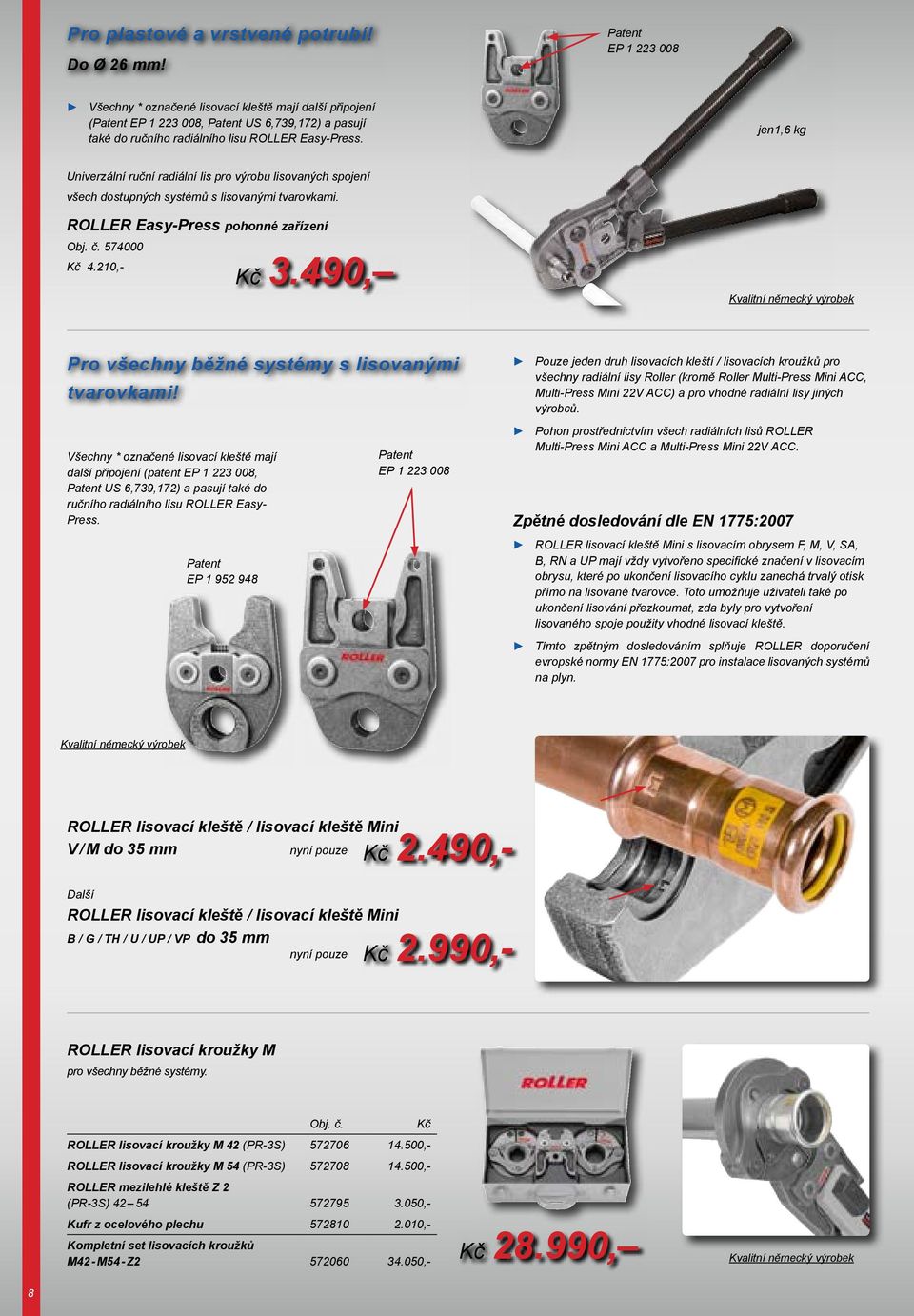 jen1,6 kg Univerzální ruční radiální lis pro výrobu lisovaných spojení všech dostupných systémů s lisovanými tvarovkami. ROLLER Easy-Press pohonné zařízení Obj. č. 74000 Kč 4.210,- Kč 3.