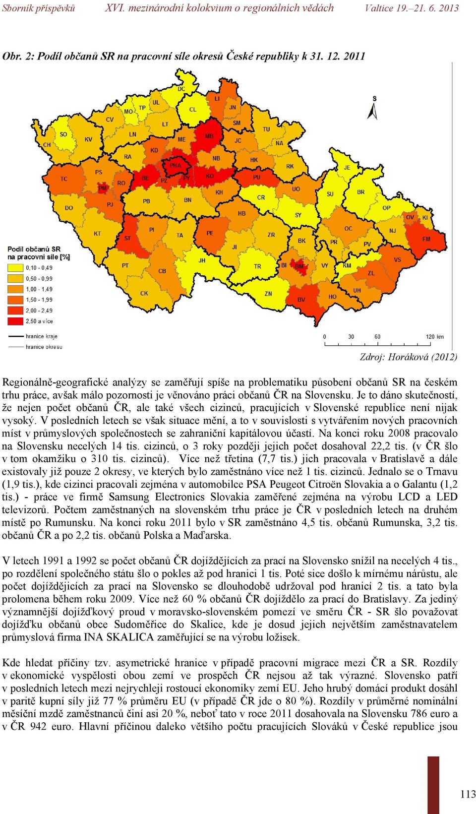 Je to dáno skutečností, že nejen počet občanů ČR, ale také všech cizinců, pracujících v Slovenské republice není nijak vysoký.