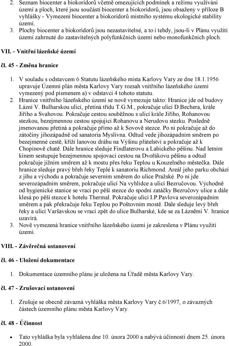 Plochy biocenter a biokoridorů jsou nezastavitelné, a to i tehdy, jsou-li v Plánu využití území zahrnuté do zastavitelných polyfunkčních území nebo monofunkčních ploch. VII.