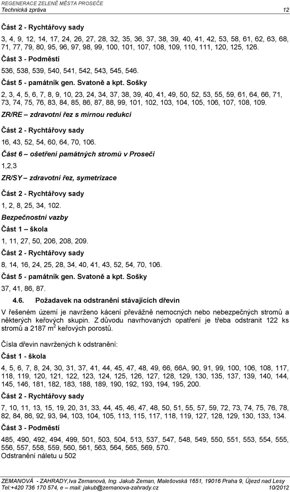 Sošky 2, 3, 4, 5, 6, 7, 8, 9, 10, 23, 24, 34, 37, 38, 39, 40, 41, 49, 50, 52, 53, 55, 59, 61, 64, 66, 71, 73, 74, 75, 76, 83, 84, 85, 86, 87, 88, 99, 101, 102, 103, 104, 105, 106, 107, 108, 109.