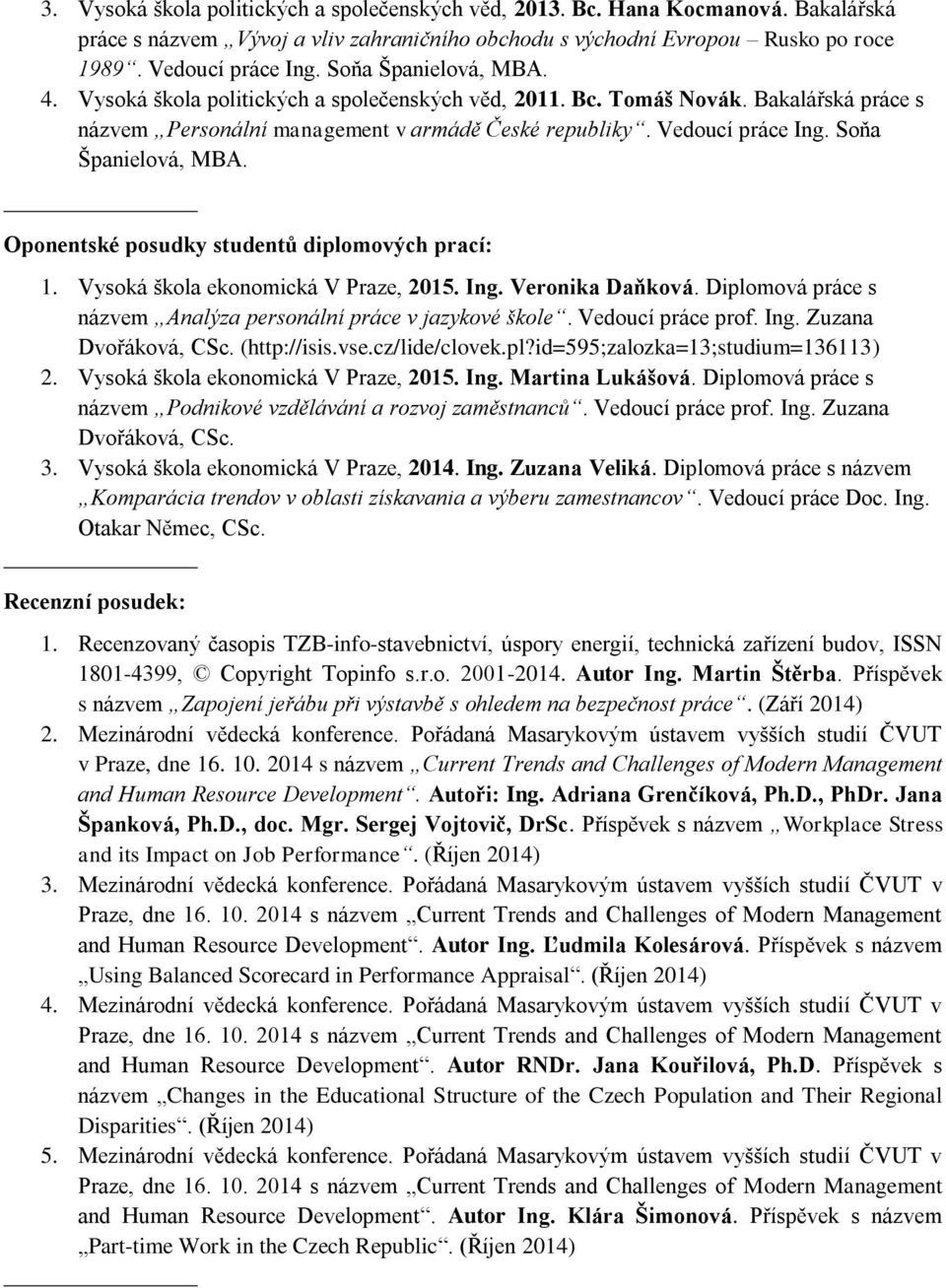 Soňa Španielová, MBA. Oponentské posudky studentů diplomových prací: 1. Vysoká škola ekonomická V Praze, 2015. Ing. Veronika Daňková.