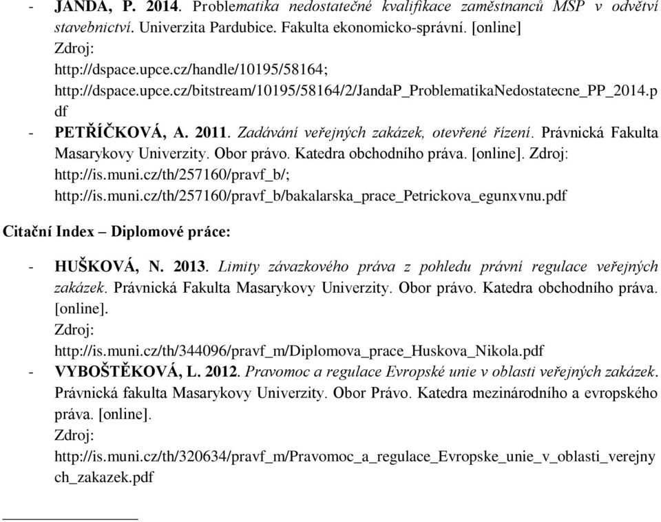 Právnická Fakulta Masarykovy Univerzity. Obor právo. Katedra obchodního práva. [online]. Zdroj: http://is.muni.cz/th/257160/pravf_b/; http://is.muni.cz/th/257160/pravf_b/bakalarska_prace_petrickova_egunxvnu.