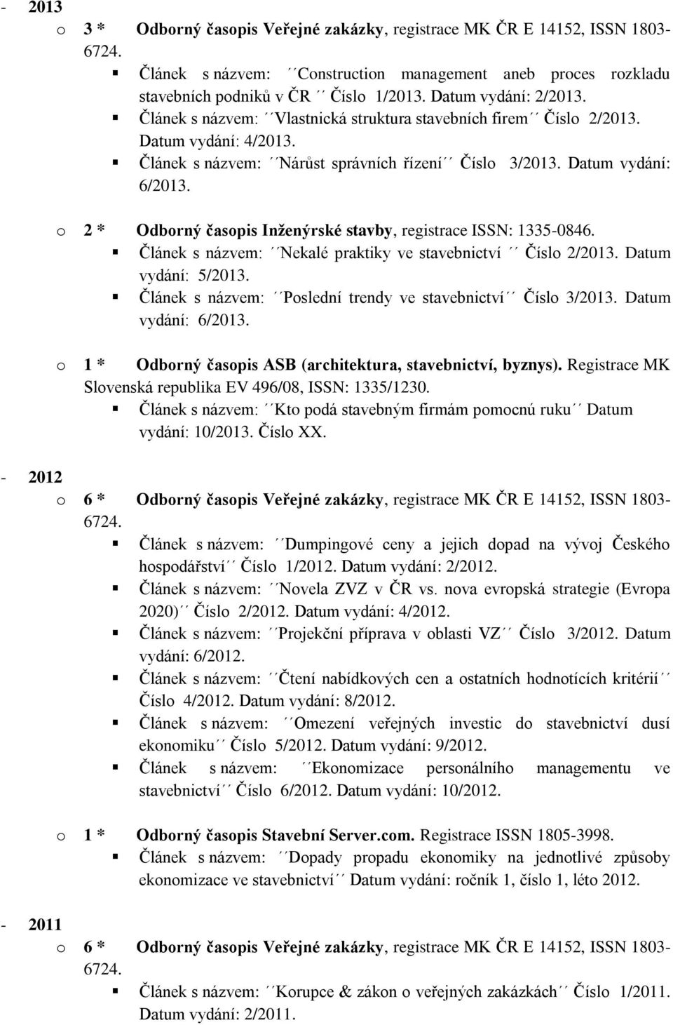 o 2 * Odborný časopis Inženýrské stavby, registrace ISSN: 1335-0846. Článek s názvem: Nekalé praktiky ve stavebnictví Číslo 2/2013. Datum vydání: 5/2013.